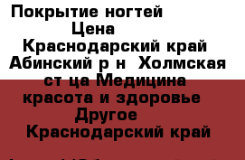 Покрытие ногтей Shellac › Цена ­ 250 - Краснодарский край, Абинский р-н, Холмская ст-ца Медицина, красота и здоровье » Другое   . Краснодарский край